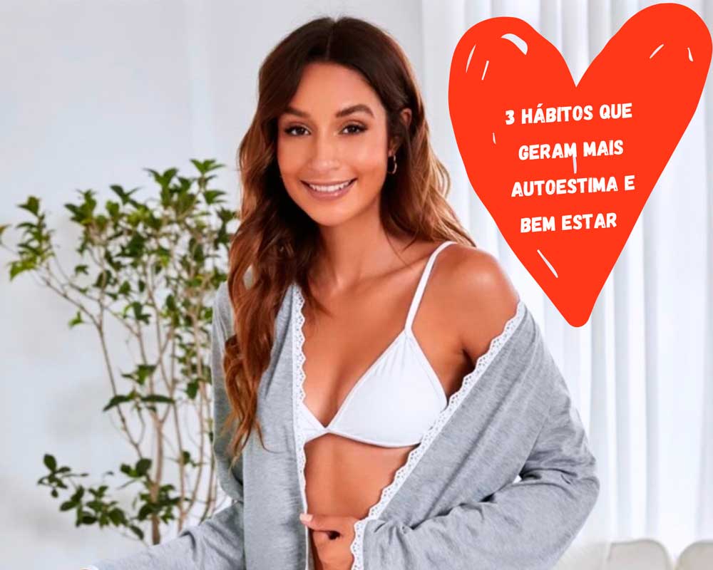 3 hábitos que melhoram a autoestima e o bem estar